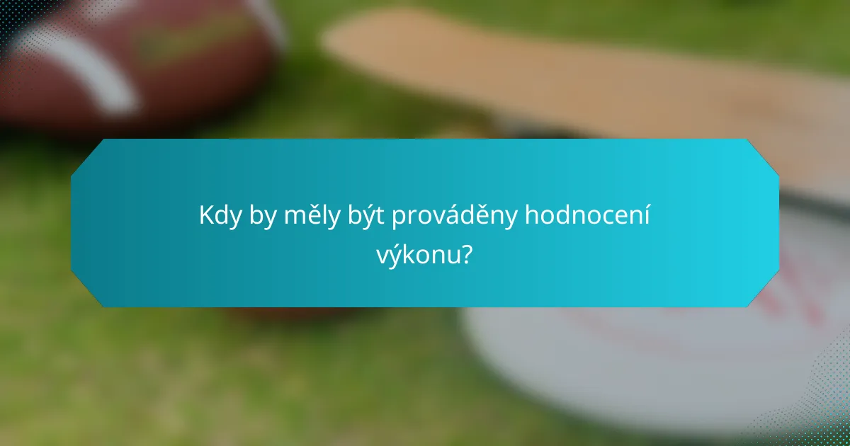 Kdy by měly být prováděny hodnocení výkonu?