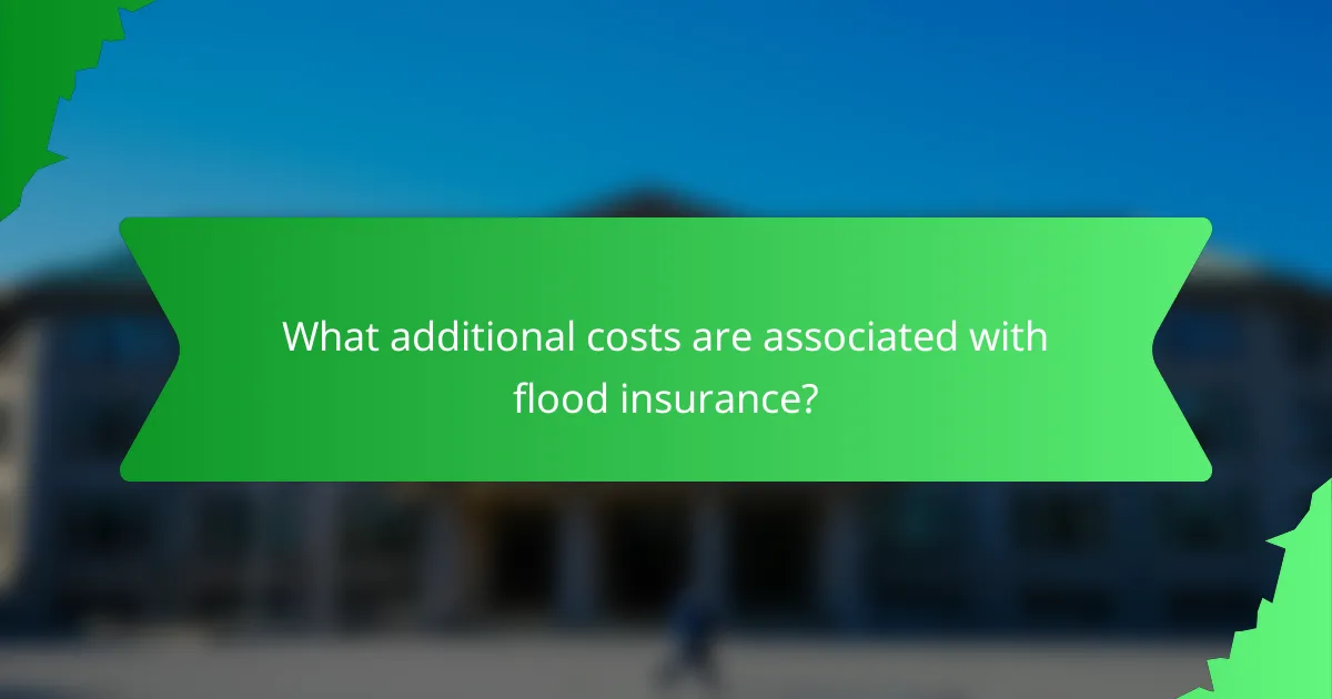 What additional costs are associated with flood insurance?