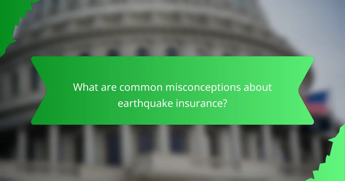 What are common misconceptions about earthquake insurance?