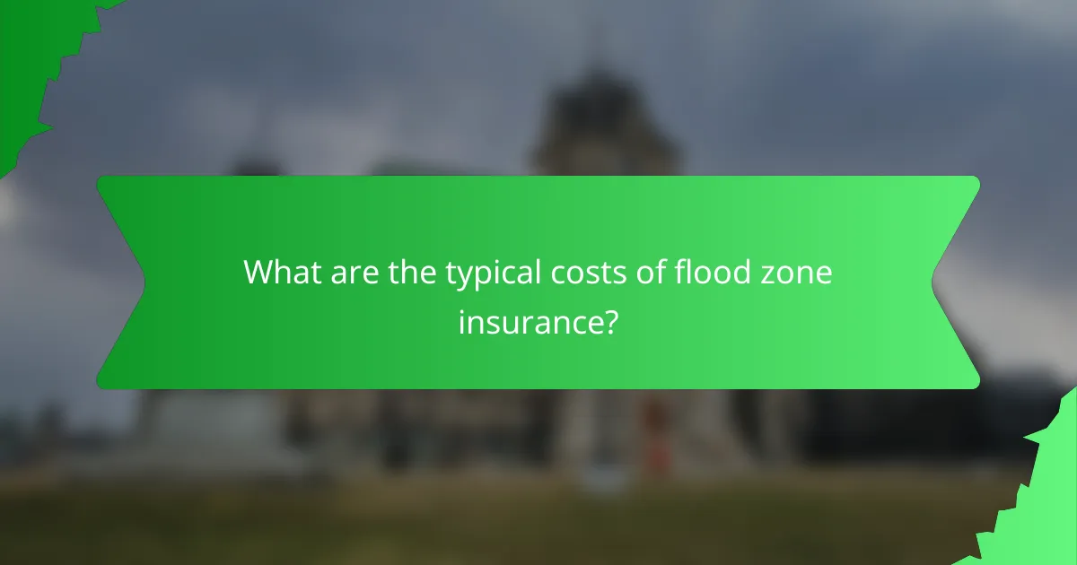 What are the typical costs of flood zone insurance?
