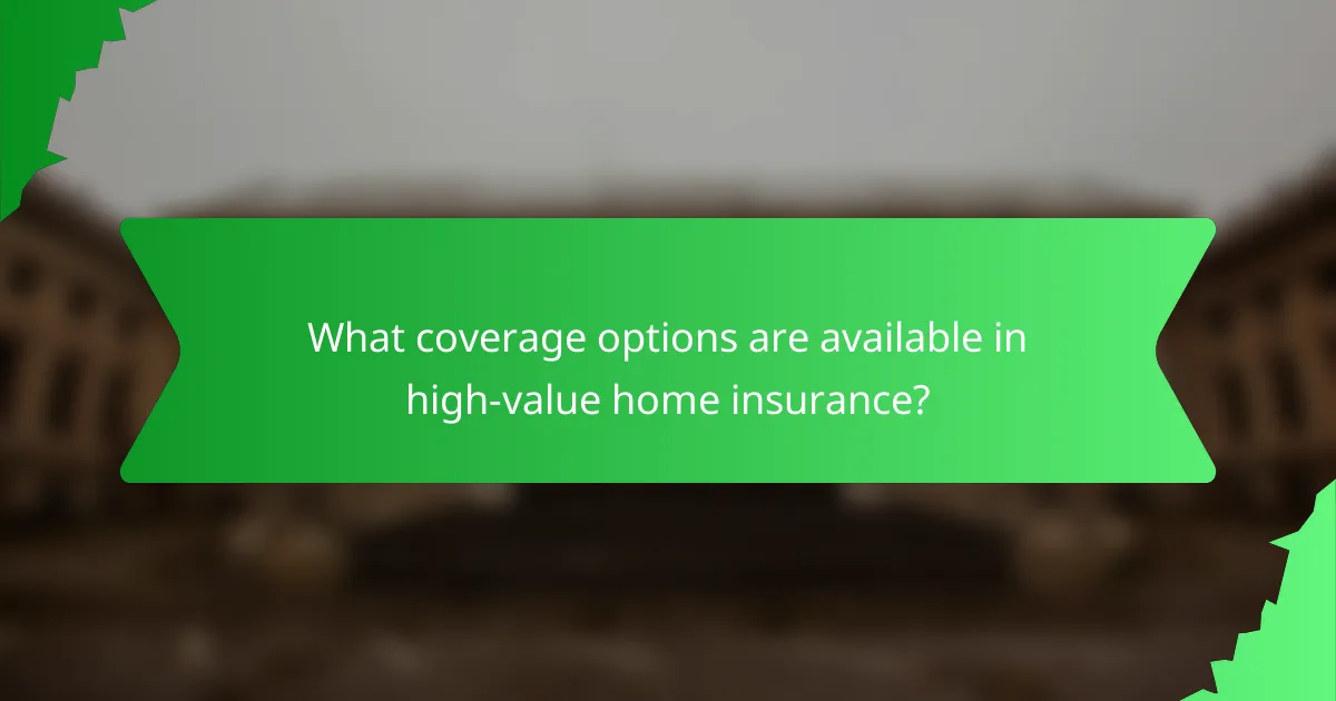 What coverage options are available in high-value home insurance?