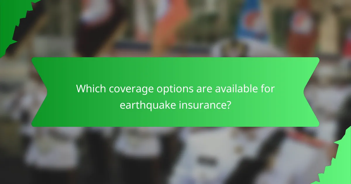 Which coverage options are available for earthquake insurance?