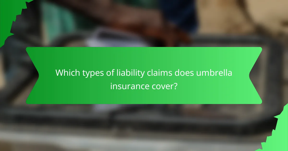 Which types of liability claims does umbrella insurance cover?